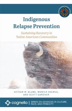 Indigenous Relapse Prevention: Sustaining Recovery in Native American Communities - Arthur W. Blume