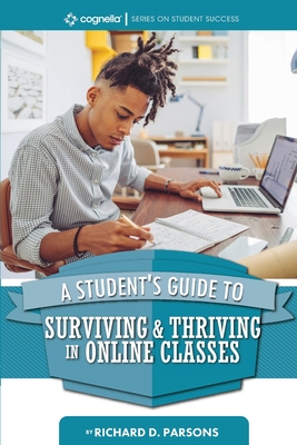 A Student's Guide to Surviving and Thriving in Online Classes - Richard D. Parsons