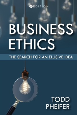 Business Ethics: The Search for an Elusive Idea - Todd Pheifer