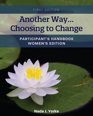 Another Way...Choosing to Change: Participant's Handbook - Women's Edition - Nada Yorke