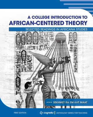 A College Introduction to African-centered Theory: Selected Readings in Africana Studies - Sekhmet Ra Em Kht Maat