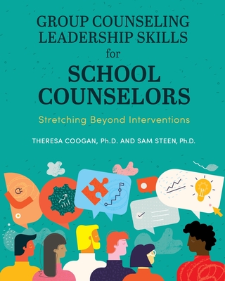 Group Counseling Leadership Skills for School Counselors: Stretching Beyond Interventions - Theresa Coogan