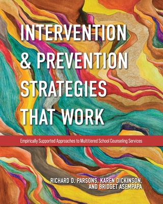 Intervention and Prevention Strategies That Work: Empirically Supported Approaches to Multitiered School Counseling Services - Richard D. Parsons