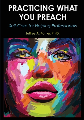 Practicing What You Preach: Self-Care for Helping Professionals - Jeffrey A. Kottler