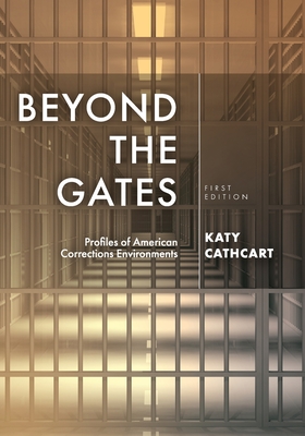 Beyond the Gates: Profiles of American Corrections Environments - Katy Cathcart
