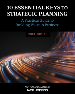 10 Essential Keys to Strategic Planning: A Practical Guide to Building Value in Business - Jack Hopkins