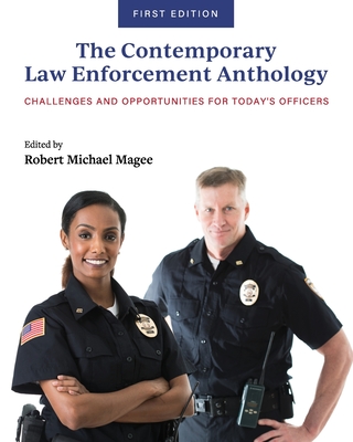 The Contemporary Law Enforcement Anthology: Challenges and Opportunities for Today's Officers - Robert Michael Magee