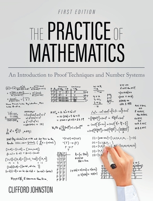 Practice of Mathematics: An Introduction to Proof Techniques and Number Systems - Clifford Johnston