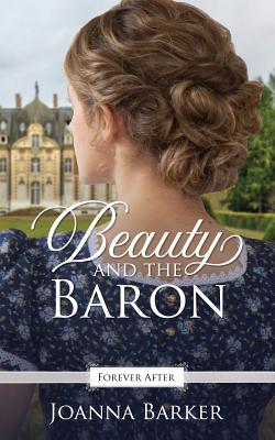 Beauty and the Baron: A Regency Fairy Tale Retelling - Joanna Barker