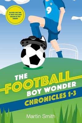 The Football Boy Wonder Chronicles 1-3: Football books for kids 7-12 - Mark Newnham