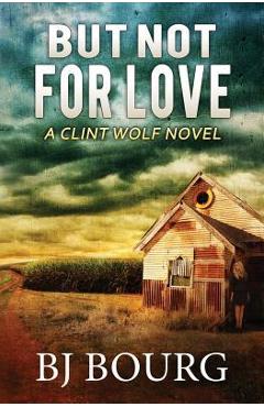 Coperta cărții 'But Not for Love: A Clint Wolf Novel - Bj Bourg'