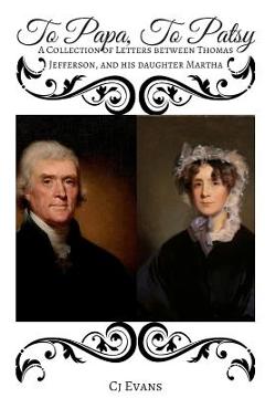 Coperta cărții 'To Papa To Patsy: A Collection of Letters between Thomas Jefferson, and his daughter Martha - Cj Evans'