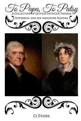 Coperta cărții 'To Papa To Patsy: A Collection of Letters between Thomas Jefferson, and his daughter Martha - Cj Evans'