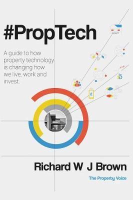 #proptech: A Guide to How Property Technology Is Changing How We Live, Work and Invest - Richard W. J. Brown