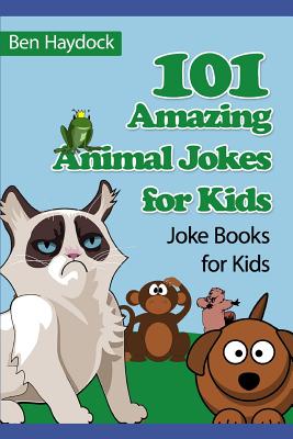 101 Amazing Animal Jokes for Kids: Joke Books for Kids - Ben Haydock