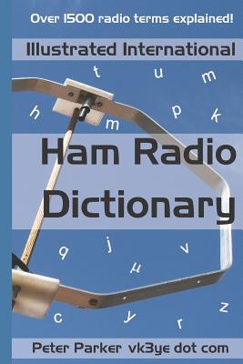 Illustrated International Ham Radio Dictionary: Over 1500 Radio Terms Explained! - Peter Parker