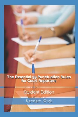 The Essential 99 Punctuation Rules For Court Reporters: Student Edition - Kenneth A. Wick