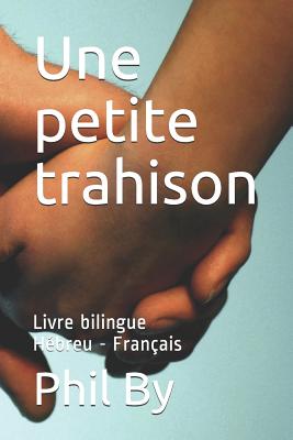 Une Petite Trahison: Livre Bilingue Hébreu - Français - Phil By