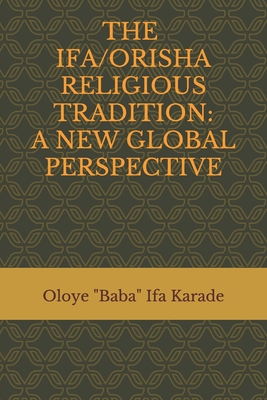 The Ifa/Orisha Religious Tradition: A New Global Perspective - Oloye Baba Ifa Karade