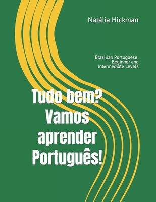 Tudo bem? Vamos aprender Português!: Brazilian Portuguese - Beginner and Intermediate Levels - Natália Hickman