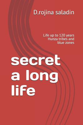 secret a long life: Life up to 120 years Hunza tribes and blue zones - D. Rojina Saladin