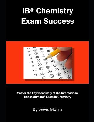 Ib Chemistry Exam Success: Master the Key Vocabulary of the International Baccalaureate Exam in Chemistry - Lewis Morris