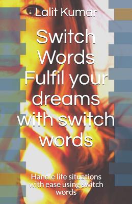 Switch Words: Fulfil your dreams with switch words: Handle life situations with ease using switch words - Mona Talan