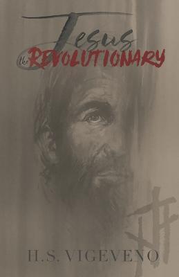 Jesus the Revolutionary - H. S. Vigeveno