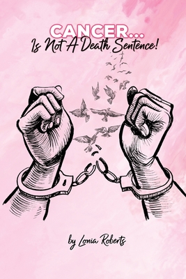 Cancer...Is Not A Death Sentence! - Lonia Roberts