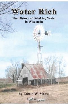 Coperta cărții 'Water Rich: The History of Drinking Water in Wisconsin - Edwin W. Morse'