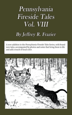 Pennsylvania Fireside Tales Volume VIII: Origins and Foundations of Pennsylvania Mountain Folktales, Legends, and Folklore - Jeffrey Robert Frazier