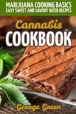Cannabis Cookbook: Marijuana Cooking Basics - Easy Sweet and Savory Weed Recipes - George Green