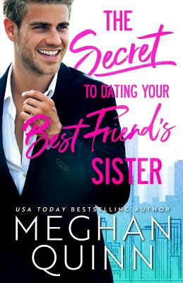 The Secret to Dating Your Best Friend's Sister - Meghan Quinn