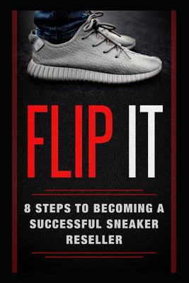 Flip It: 8 Steps to Becoming a Successful Sneaker Reseller - Kyler Obata