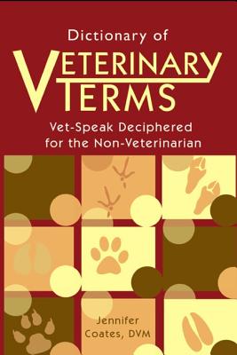 Dictionary of Veterinary Terms: Vet Speak Deciphered for the Non Veterinarian - Jennifer Coates Dvm
