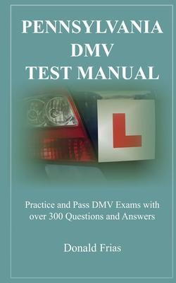 Pennsylvania DMV Test Manual: Practice and Pass DMV Exams with over 300 Questions and Answers - Donald Frias