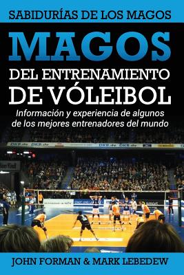 Magos del Entrenamiento de Voleibol - Sabidurías de los Magos: Conocimientos y experiencias de algunos de los mejores entrenadores del mundo - Mark Lebedew