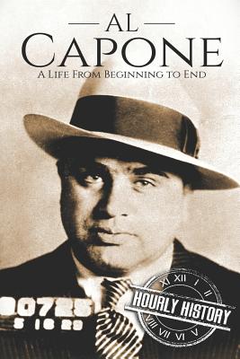 Al Capone: A Life From Beginning to End - Hourly History