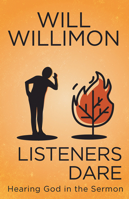 Listeners Dare: Hearing God in the Sermon - William H. Willimon