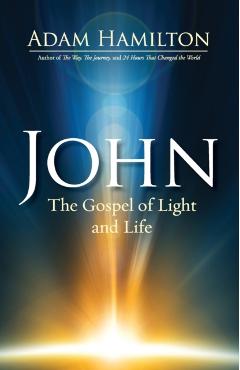 John: The Gospel of Light and Life - Adam Hamilton