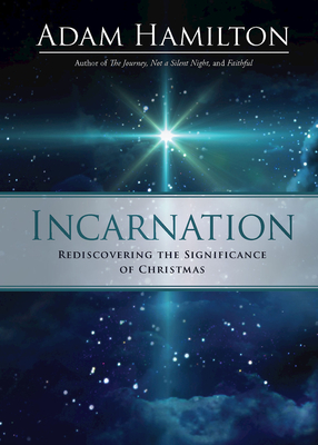 Incarnation: Rediscovering the Significance of Christmas - Adam Hamilton