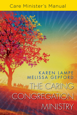 The Caring Congregation Ministry Care Minister's Manual - Karen Lampe