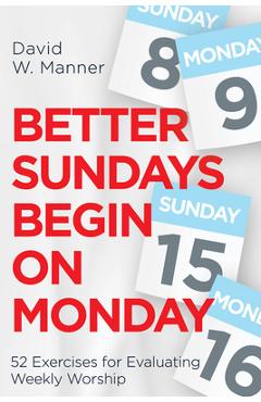 Coperta cărții 'Better Sundays Begin on Monday: 52 Exercises for Evaluating Weekly Worship - David W. Manner'