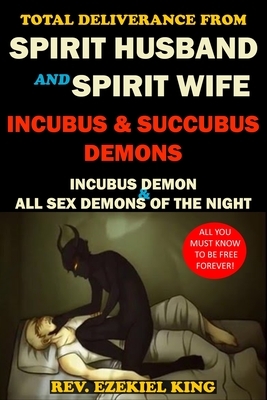 Total Deliverance from Spirit Husband and Spirit Wife: Incubus and Succubus Demons - Rev Ezekiel King