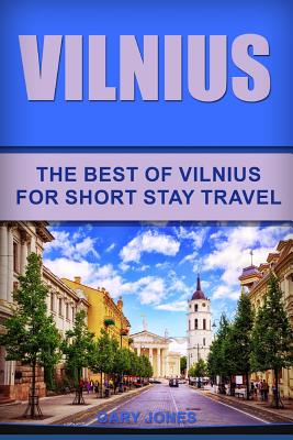 Vilnius: The Best Of Vilnius For Short Stay Travel - Gary Jones