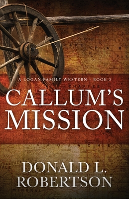 Callum's Mission: A Logan Family Western - Book 3 - Donald L. Robertson