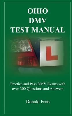 Ohio DMV Test Manual: Practice and Pass DMV Exams with over 300 Questions and Answers - Donald Frias