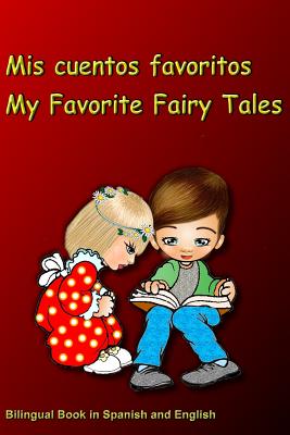 Mis cuentos favoritos. My Favorite Fairy Tales. Bilingual Book in Spanish and English: Bilingue: inglés - español libro para niños. Dual Language Book - Svetlana Bagdasaryan