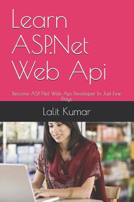 Learn ASP.Net Web Api: Become ASP. Net Web Api Developer In Just Few Days - Eakta Talan