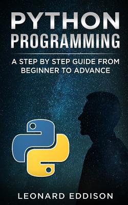 Python Programming: A Step by Step Guide from Beginner to Advance - Leonard Eddison